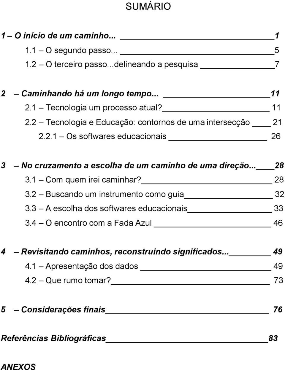 .. 28 3.1 Com quem irei caminhar? 28 3.2 Buscando um instrumento como guia 32 3.3 A escolha dos softwares educacionais 33 3.