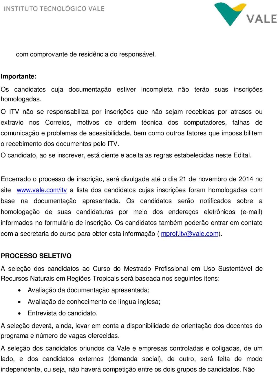 acessibilidade, bem como outros fatores que impossibilitem o recebimento dos documentos pelo ITV. O candidato, ao se inscrever, está ciente e aceita as regras estabelecidas neste Edital.