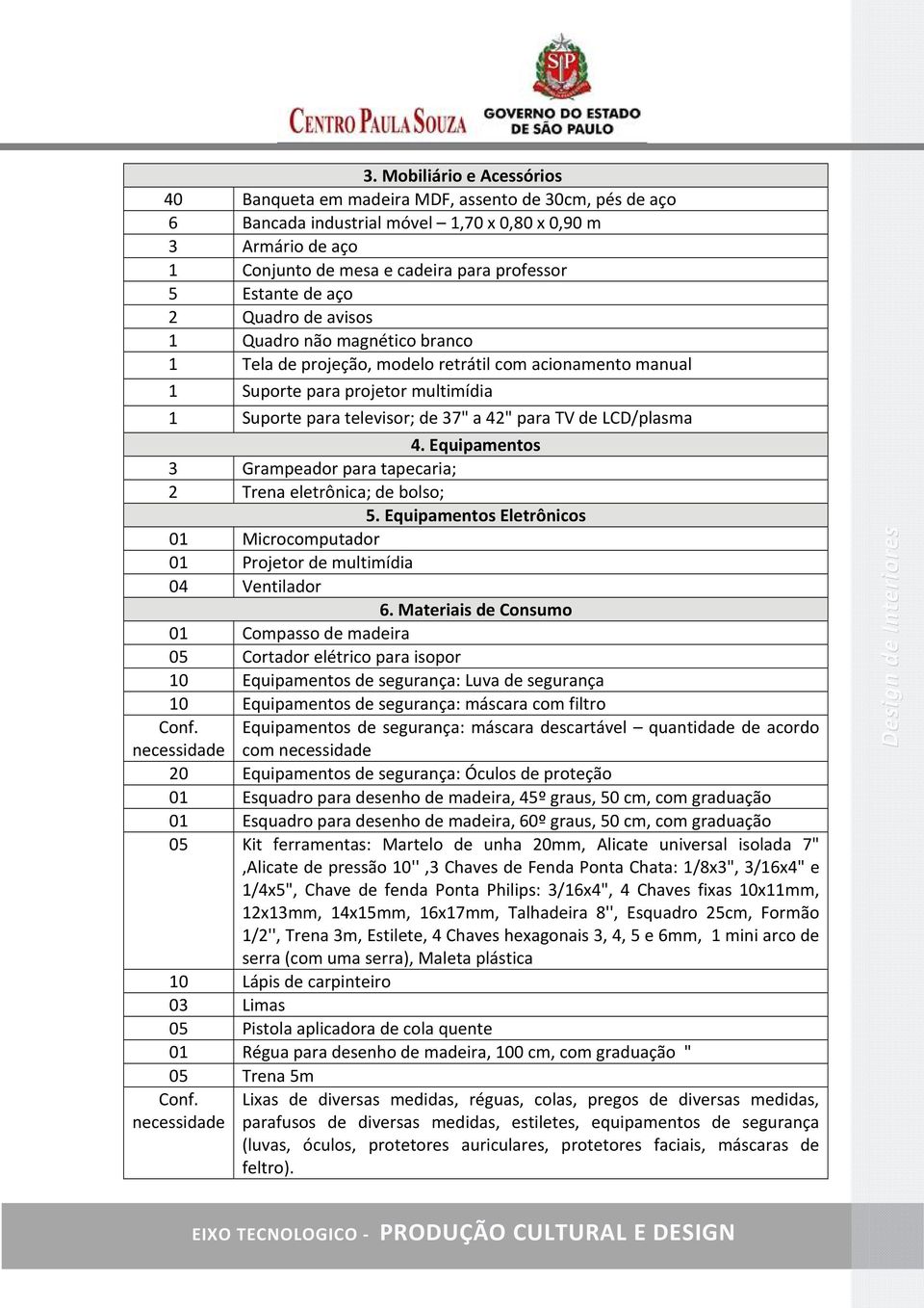 para TV de LCD/plasma 4. Equipamentos 3 Grampeador para tapecaria; 2 Trena eletrônica; de bolso; 5. Equipamentos Eletrônicos 01 Microcomputador 01 Projetor de multimídia 04 Ventilador 6.