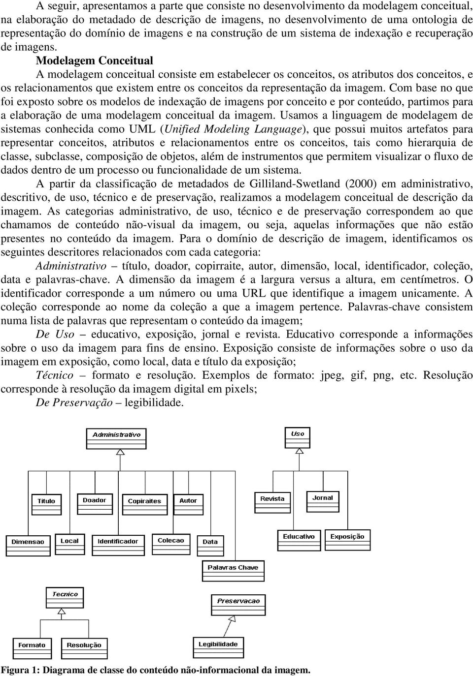 Modelagem Conceitual A modelagem conceitual consiste em estabelecer os conceitos, os atributos dos conceitos, e os relacionamentos que existem entre os conceitos da representação da imagem.