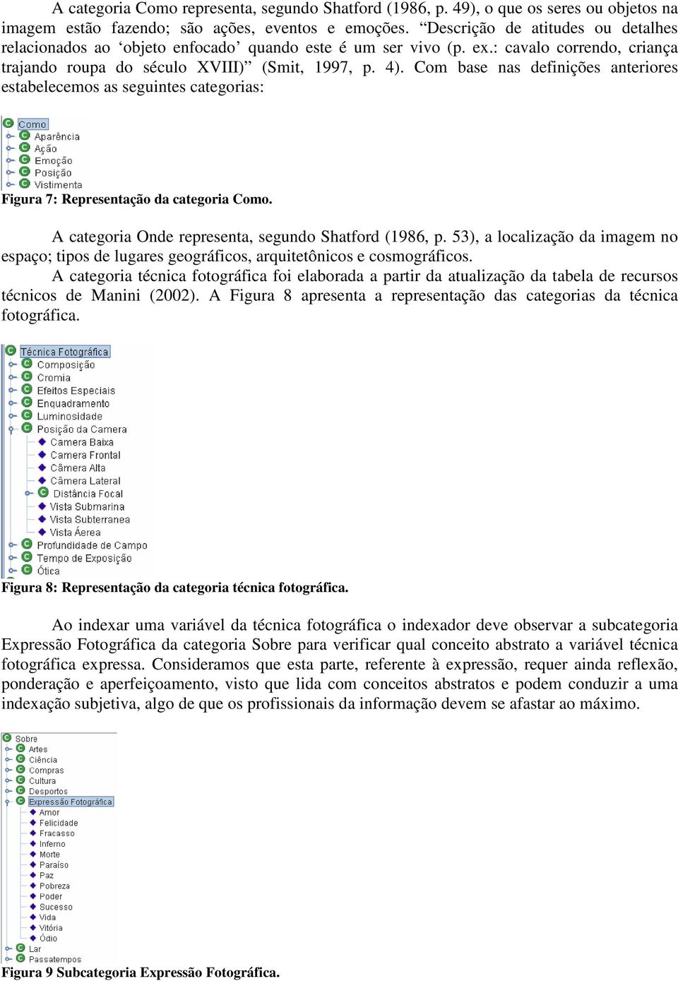 Com base nas definições anteriores estabelecemos as seguintes categorias: Figura 7: Representação da categoria Como. A categoria Onde representa, segundo Shatford (1986, p.