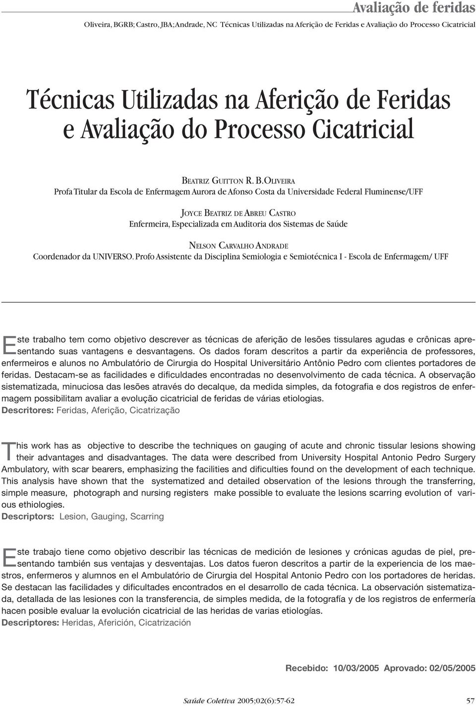 OLIVEIRA Profa Titular da Escola de Enfermagem Aurora de Afonso Costa da Universidade Federal Fluminense/UFF JOYCE BEATRIZ DE ABREU CASTRO Enfermeira, Especializada em Auditoria dos Sistemas de Saúde