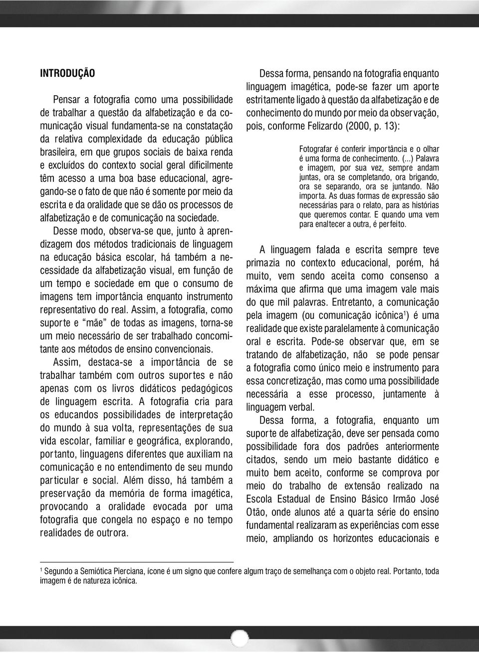 e da oralidade que se dão os processos de alfabetização e de comunicação na sociedade.