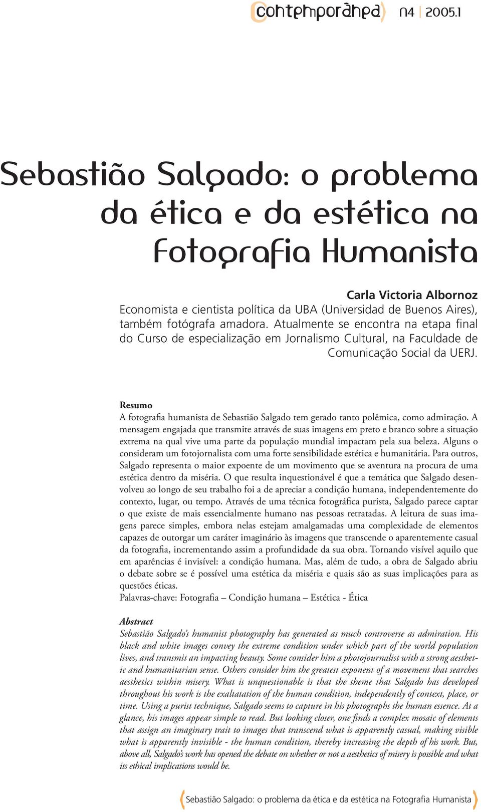 Resumo A fotografia humanista de Sebastião Salgado tem gerado tanto polêmica, como admiração.