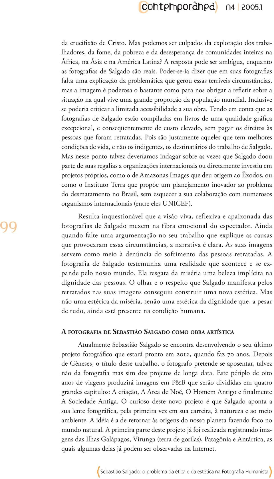 Poder-se-ia dizer que em suas fotografias falta uma explicação da problemática que gerou essas terríveis circunstâncias, mas a imagem é poderosa o bastante como para nos obrigar a refletir sobre a