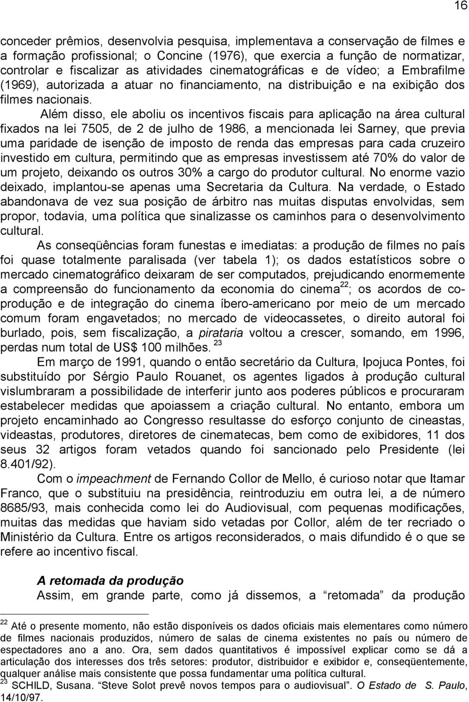 Além disso, ele aboliu os incentivos fiscais para aplicação na área cultural fixados na lei 7505, de 2 de julho de 1986, a mencionada lei Sarney, que previa uma paridade de isenção de imposto de