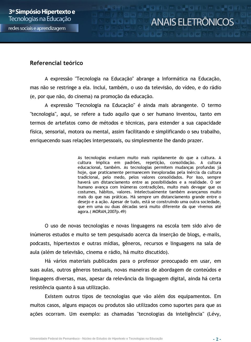 O termo "tecnologia", aqui, se refere a tudo aquilo que o ser humano inventou, tanto em termos de artefatos como de métodos e técnicas, para estender a sua capacidade física, sensorial, motora ou