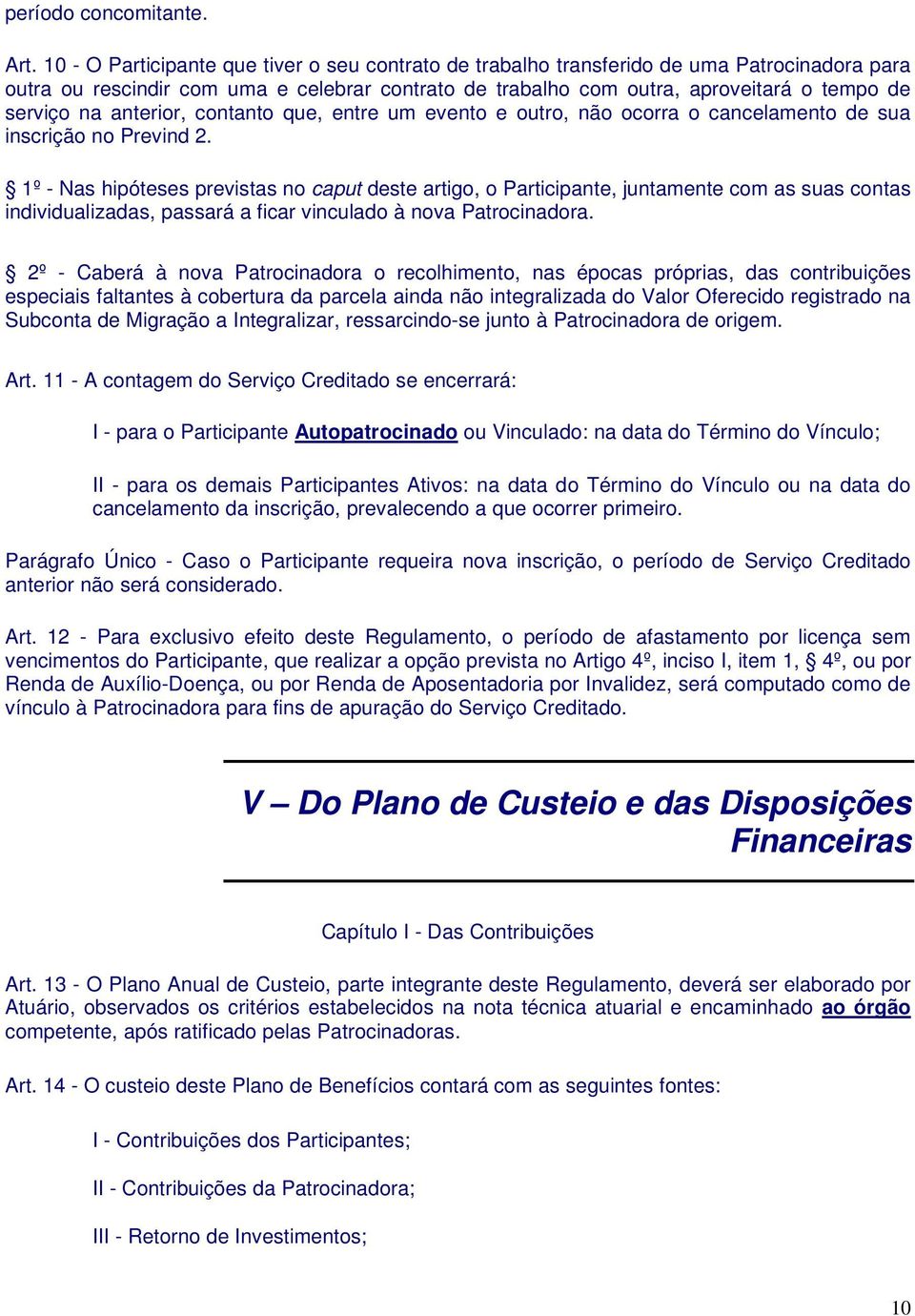 anterior, contanto que, entre um evento e outro, não ocorra o cancelamento de sua inscrição no Prevind 2.