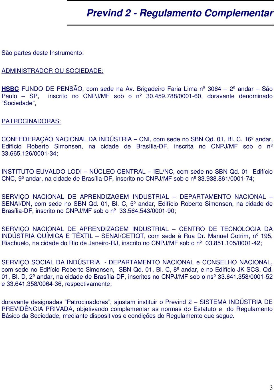 788/0001-60, doravante denominado Sociedade, PATROCINADORAS: CONFEDERAÇÃO NACIONAL DA INDÚSTRIA CNI, com sede no SBN Qd. 01, Bl.