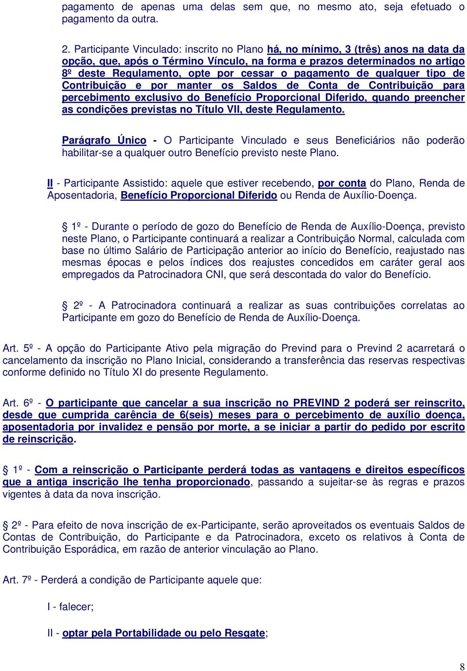 pagamento de qualquer tipo de Contribuição e por manter os Saldos de Conta de Contribuição para percebimento exclusivo do Benefício Proporcional Diferido, quando preencher as condições previstas no