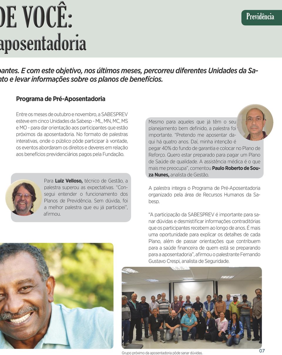 aposentadoria. No formato de palestras interativas, onde o público pôde participar à vontade, os eventos abordaram os direitos e deveres em relação aos benefícios previdenciários pagos pela Fundação.