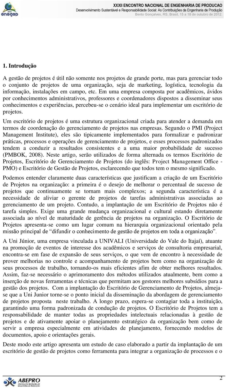 Em uma empresa composta por acadêmicos, ávidos por conhecimentos administrativos, professores e coordenadores dispostos a disseminar seus conhecimentos e experiências, percebeu-se o cenário ideal