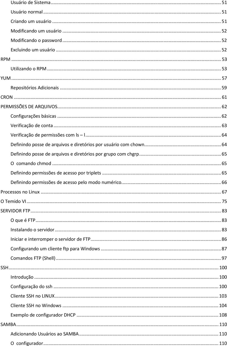 .. 64 Definindo posse de arquivos e diretórios por usuário com chown... 64 Definindo posse de arquivos e diretórios por grupo com chgrp... 65 O comando chmod.