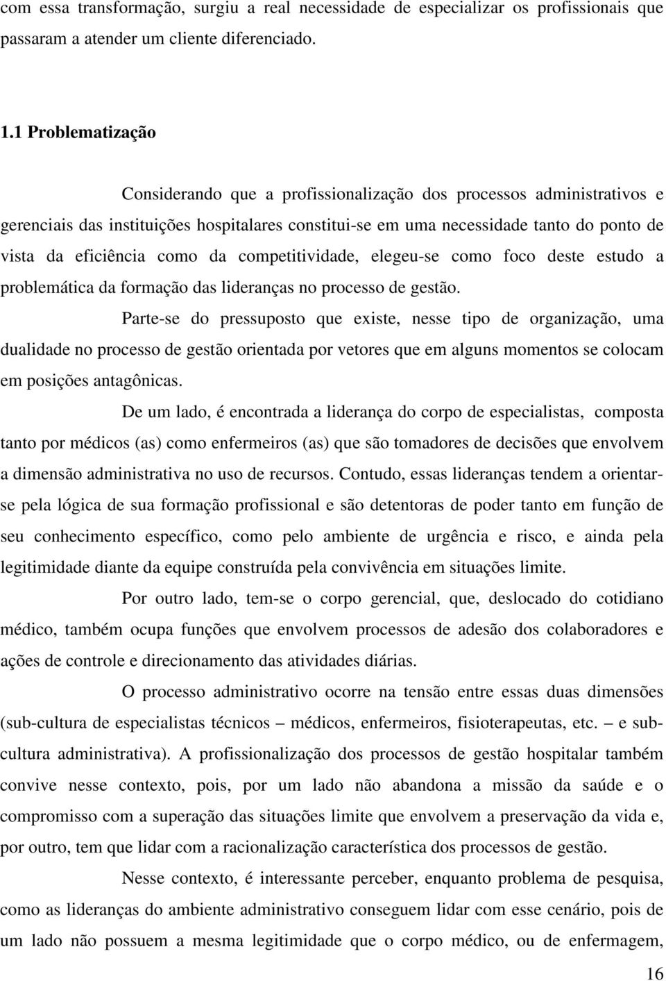 como da competitividade, elegeu-se como foco deste estudo a problemática da formação das lideranças no processo de gestão.