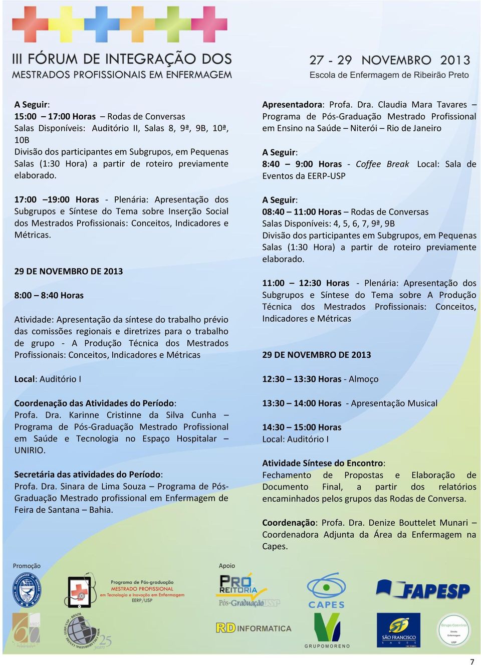 29 DE NOVEMBRO DE 2013 8:00 8:40 Horas Atividade: Apresentação da síntese do trabalho prévio das comissões regionais e diretrizes para o trabalho de grupo - A Produção Técnica dos Mestrados