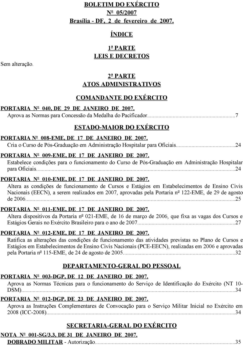 ..7 ESTADO-MAIOR DO EXÉRCITO PORTARIA Nº 008-EME, DE 17 DE JANEIRO DE 2007. Cria o Curso de Pós-Graduação em Administração Hospitalar para Oficiais...24 PORTARIA Nº 009-EME, DE 17 DE JANEIRO DE 2007.