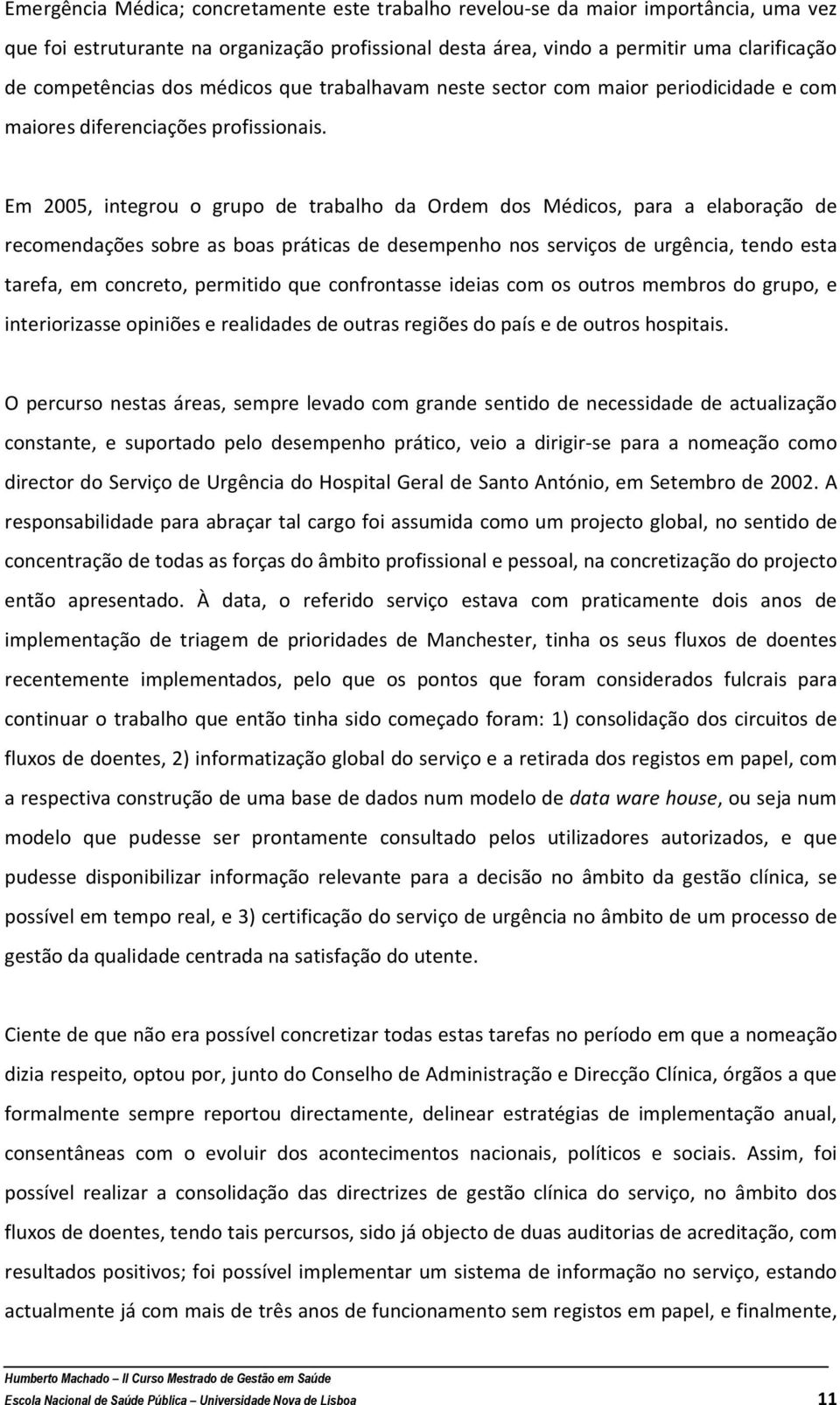 Em 2005, integrou o grupo de trabalho da Ordem dos Médicos, para a elaboração de recomendações sobre as boas práticas de desempenho nos serviços de urgência, tendo esta tarefa, em concreto, permitido