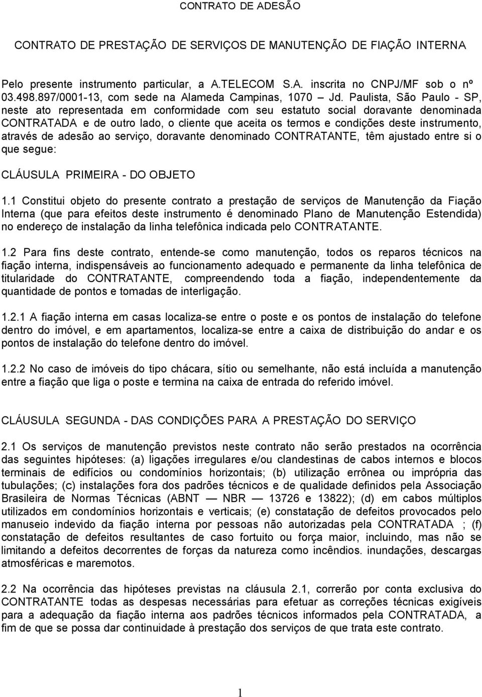 Paulista, São Paulo - SP, neste ato representada em conformidade com seu estatuto social doravante denominada CONTRATADA e de outro lado, o cliente que aceita os termos e condições deste instrumento,