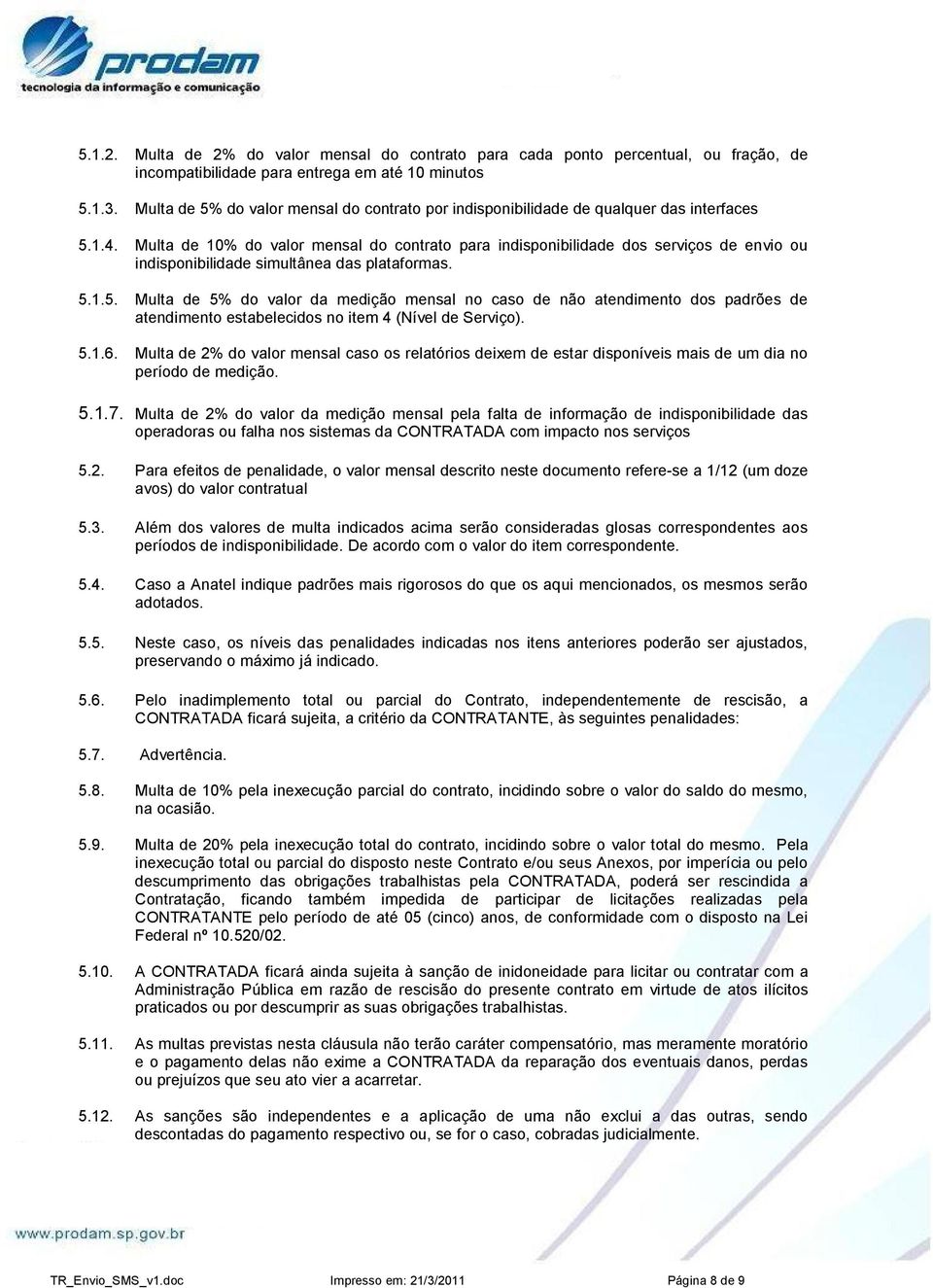 Multa de 10% do valor mensal do contrato para indisponibilidade dos serviços de envio ou indisponibilidade simultânea das plataformas. 5.