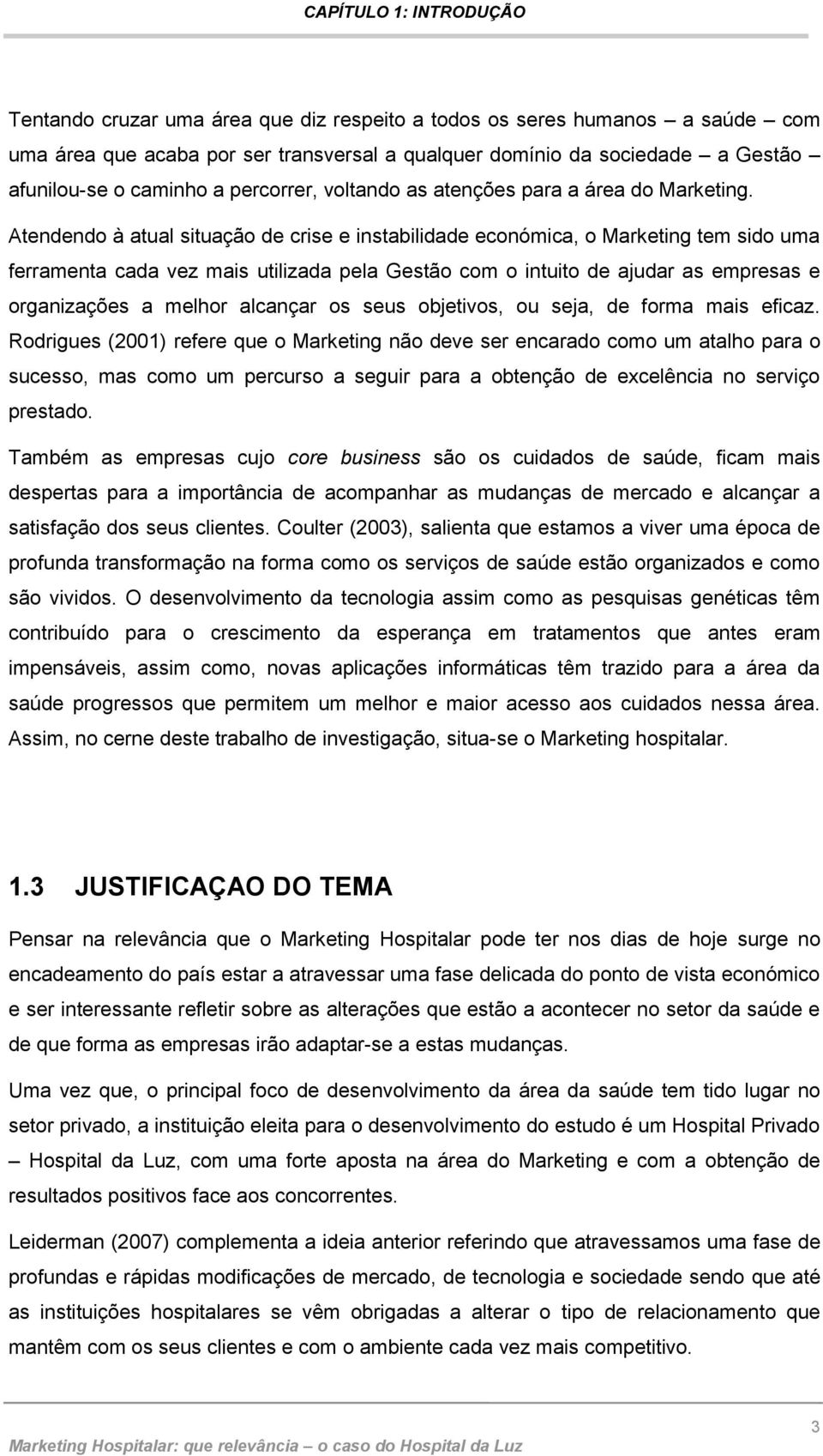 Atendendo à atual situação de crise e instabilidade económica, o Marketing tem sido uma ferramenta cada vez mais utilizada pela Gestão com o intuito de ajudar as empresas e organizações a melhor