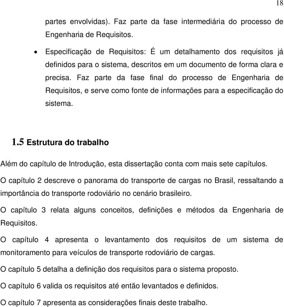 Faz parte da fase final do processo de Engenharia de Requisitos, e serve como fonte de informações para a especificação do sistema. 1.