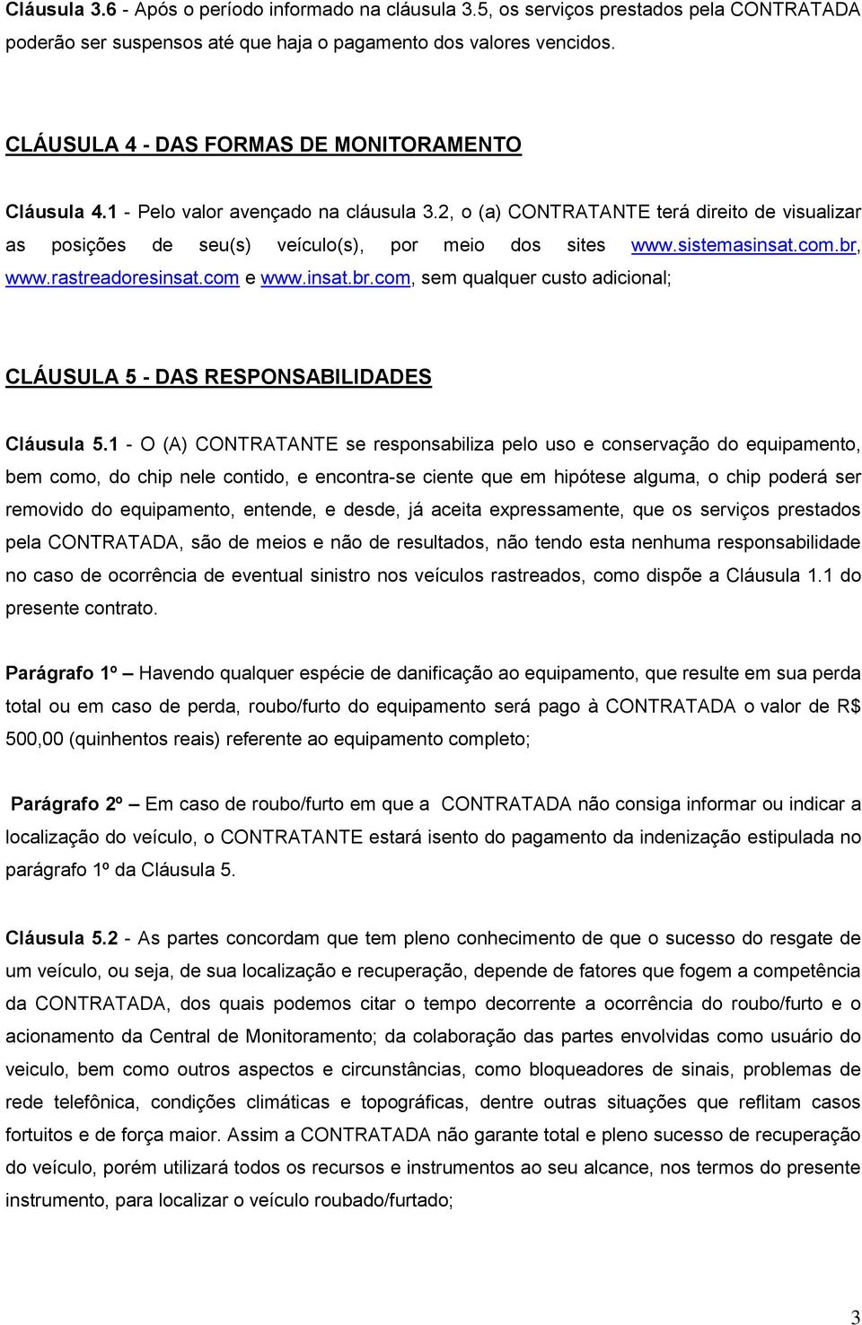 sistemasinsat.com.br, www.rastreadoresinsat.com e www.insat.br.com, sem qualquer custo adicional; CLÁUSULA 5 - DAS RESPONSABILIDADES Cláusula 5.