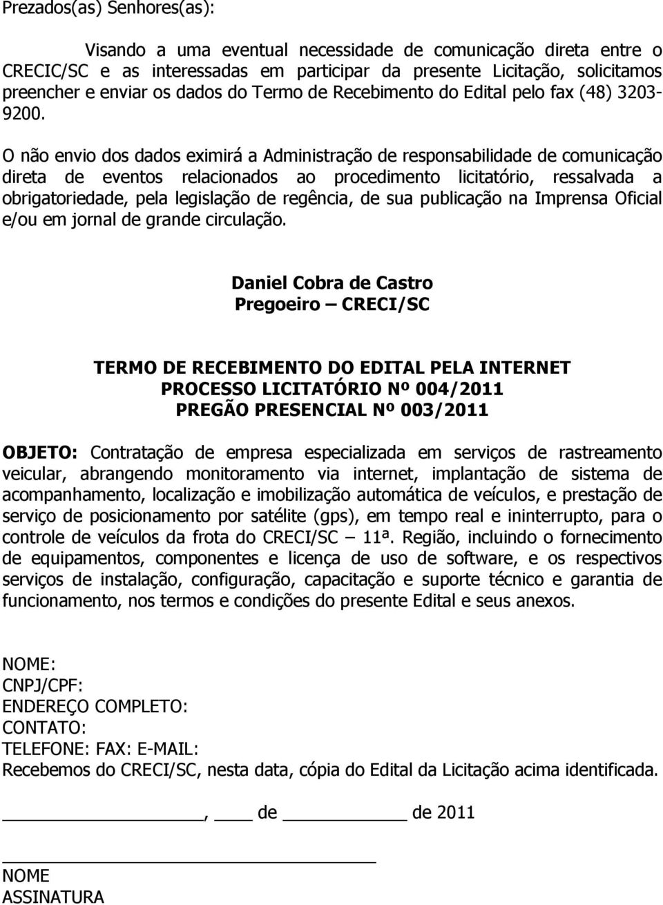 O não envio dos dados eximirá a Administração de responsabilidade de comunicação direta de eventos relacionados ao procedimento licitatório, ressalvada a obrigatoriedade, pela legislação de regência,