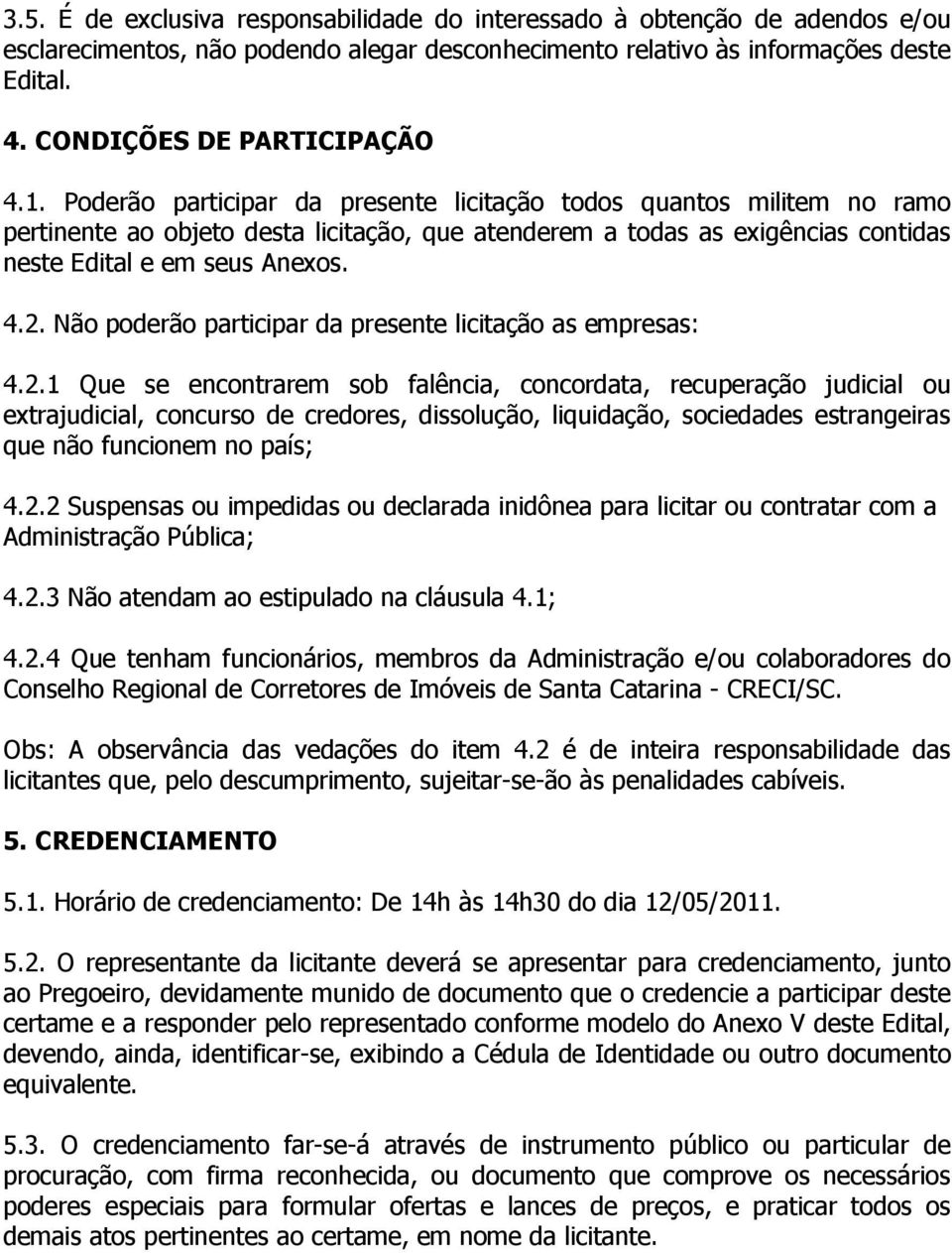 Não poderão participar da presente licitação as empresas: 4.2.