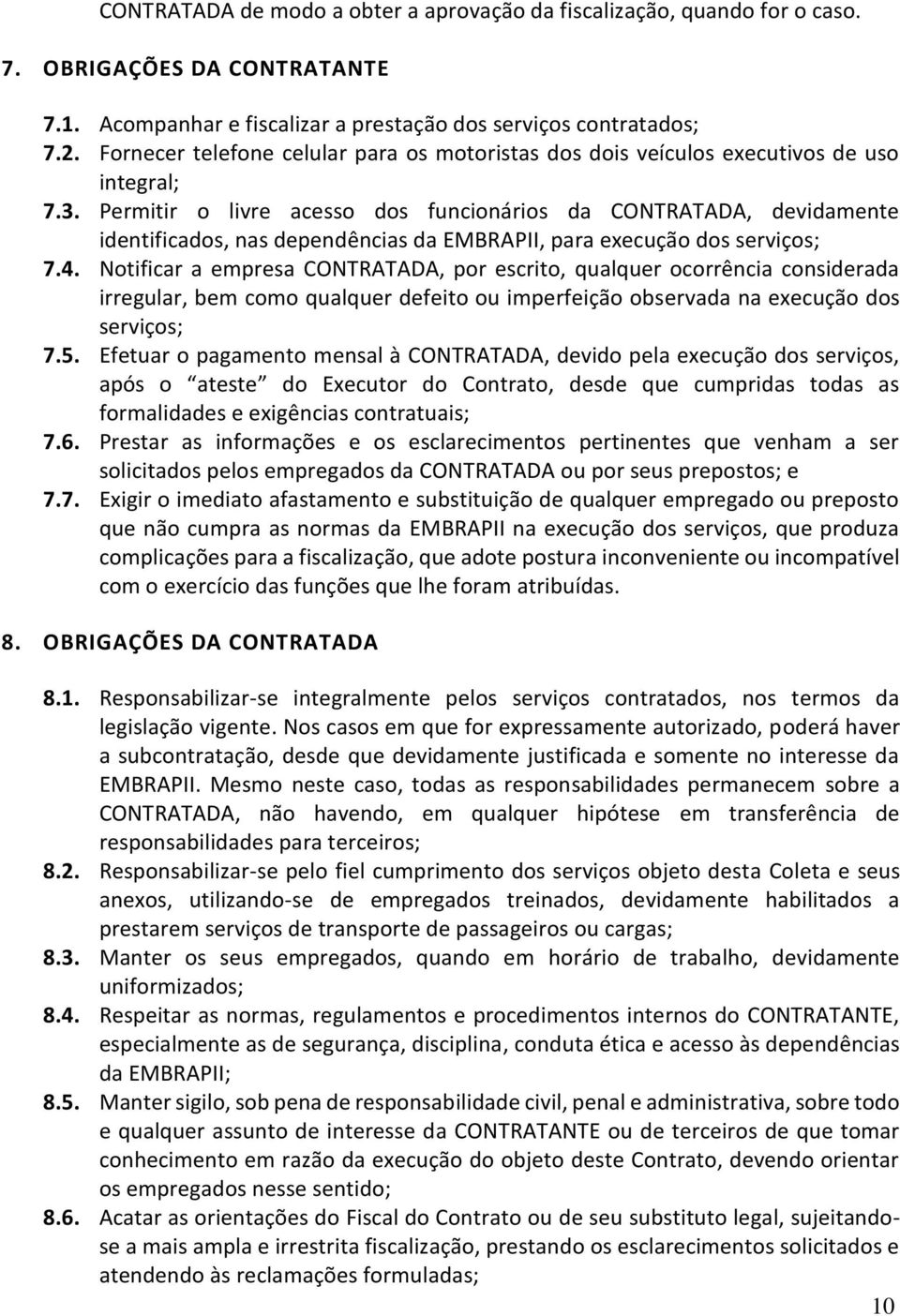 Permitir o livre acesso dos funcionários da CONTRATADA, devidamente identificados, nas dependências da EMBRAPII, para execução dos serviços; 7.4.