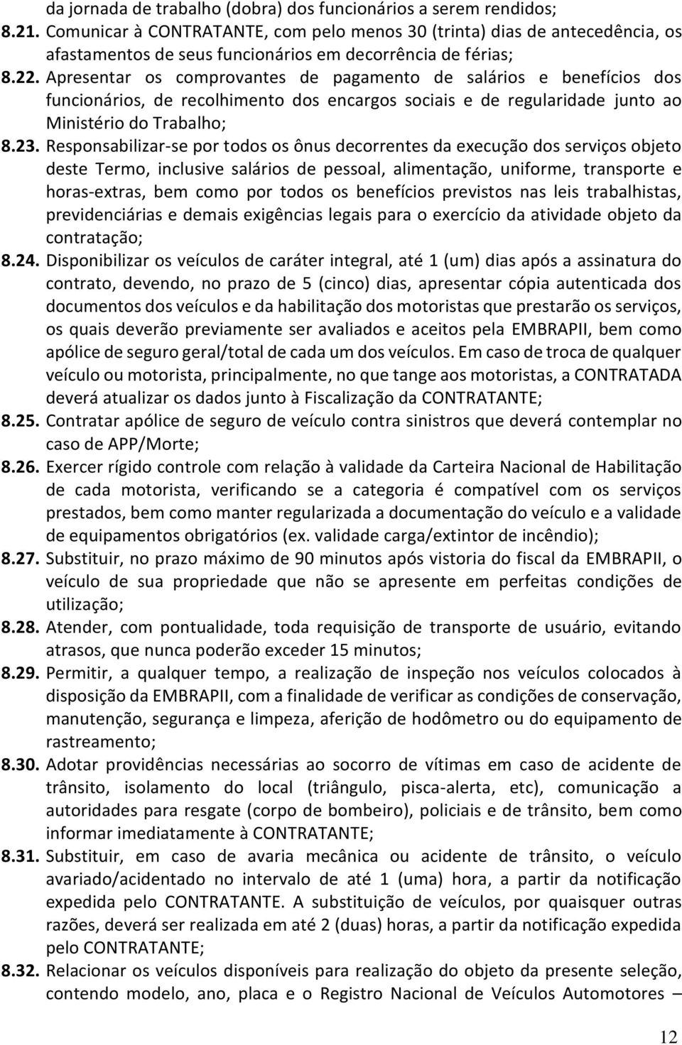 Apresentar os comprovantes de pagamento de salários e benefícios dos funcionários, de recolhimento dos encargos sociais e de regularidade junto ao Ministério do Trabalho; 8.23.