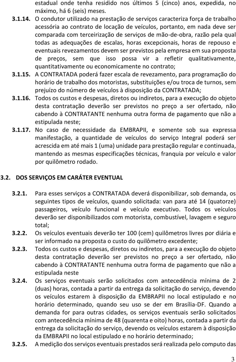 mão-de-obra, razão pela qual todas as adequações de escalas, horas excepcionais, horas de repouso e eventuais revezamentos devem ser previstos pela empresa em sua proposta de preços, sem que isso