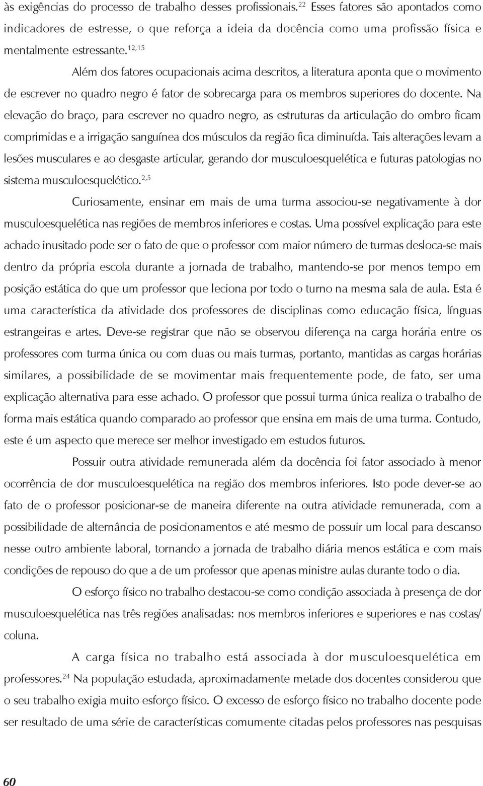 12,15 Além dos fatores ocupacionais acima descritos, a literatura aponta que o movimento de escrever no quadro negro é fator de sobrecarga para os membros superiores do docente.