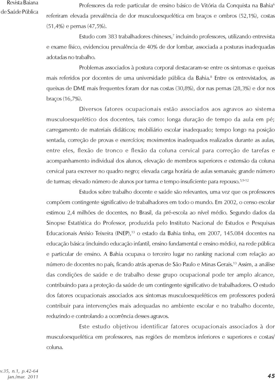 Estudo com 383 trabalhadores chineses, 7 incluindo professores, utilizando entrevista e exame físico, evidenciou prevalência de 40% de dor lombar, associada a posturas inadequadas adotadas no