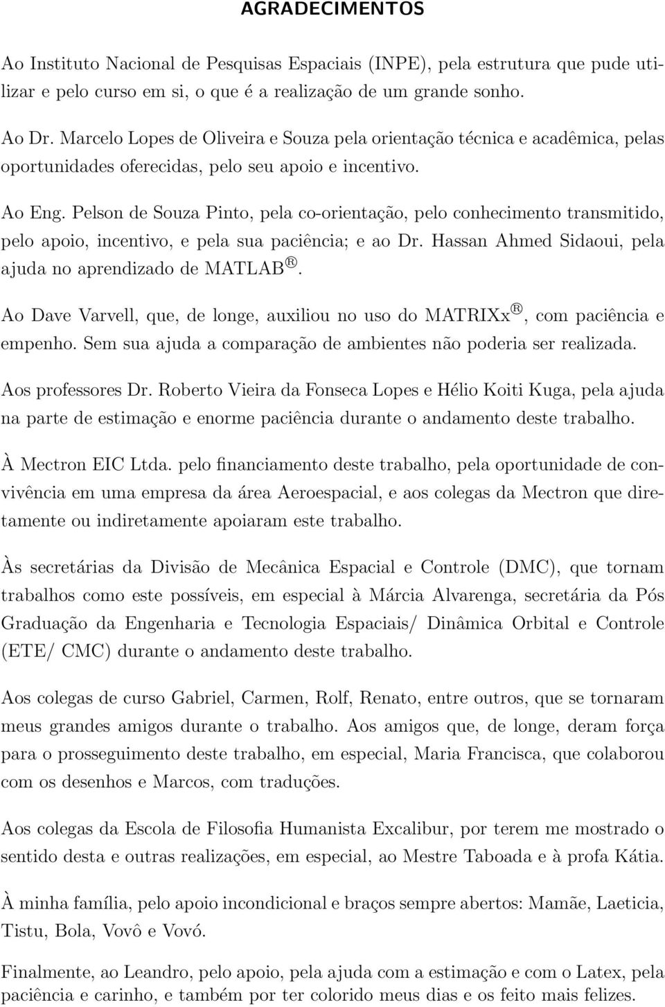 Pelson de Souza Pinto, pela co-orientação, pelo conhecimento transmitido, pelo apoio, incentivo, e pela sua paciência; e ao Dr. Hassan Ahmed Sidaoui, pela ajuda no aprendizado de MATLAB R.