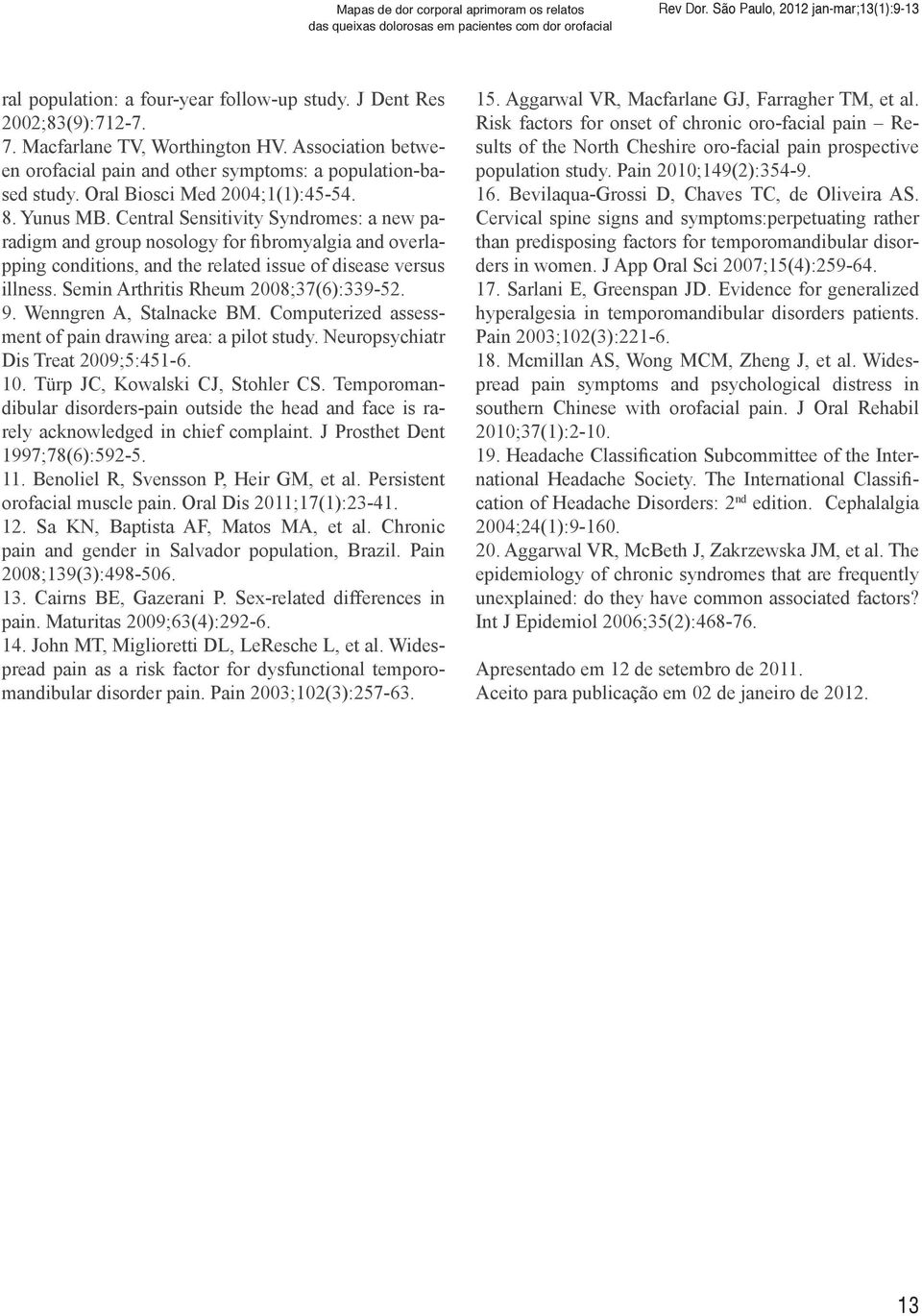 Central Sensitivity Syndromes: a new paradigm and group nosology for fibromyalgia and overlapping conditions, and the related issue of disease versus illness. Semin Arthritis Rheum 2008;37(6):339-52.