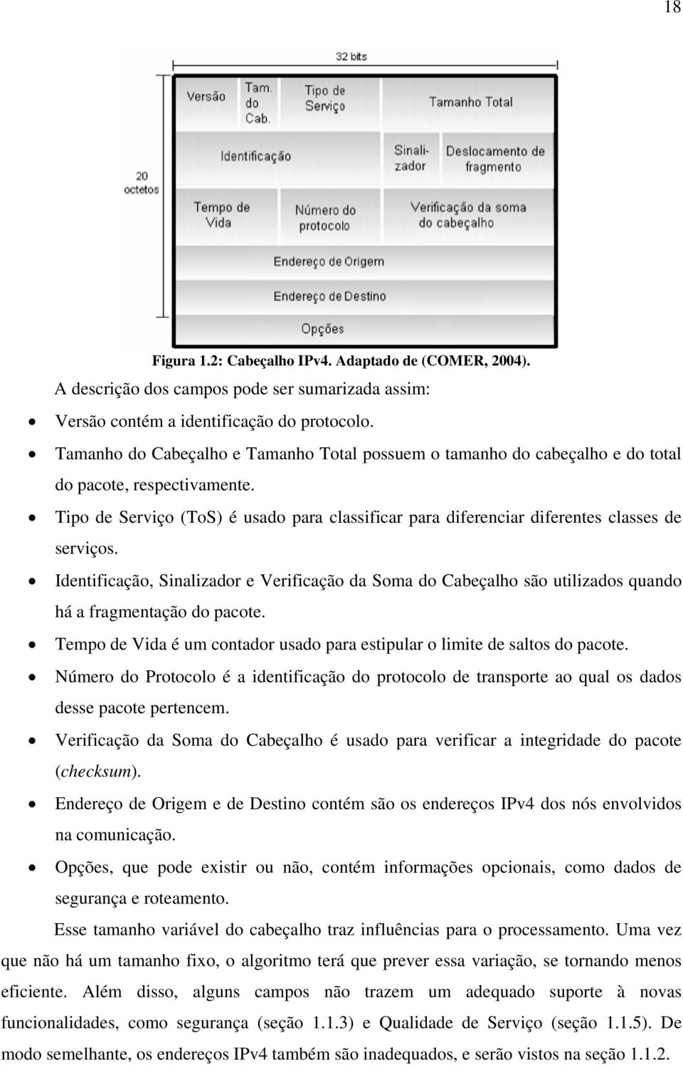 Tipo de Serviço (ToS) é usado para classificar para diferenciar diferentes classes de serviços.