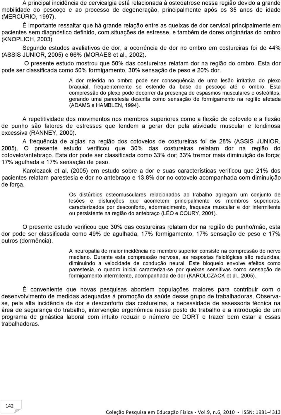 É importante ressaltar que há grande relação entre as queixas de dor cervical principalmente em pacientes sem diagnóstico definido, com situações de estresse, e também de dores originárias do ombro