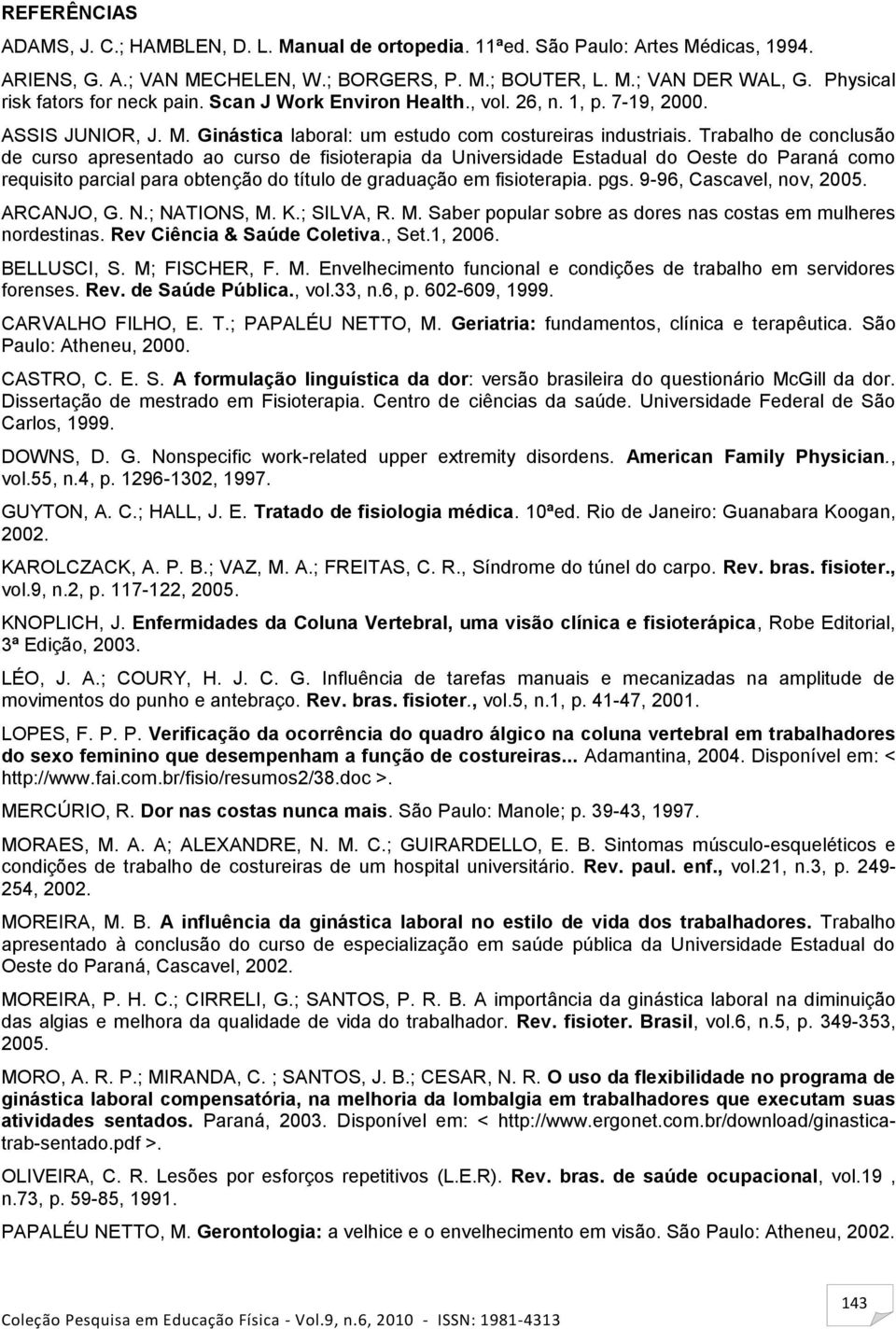 Trabalho de conclusão de curso apresentado ao curso de fisioterapia da Universidade Estadual do Oeste do Paraná como requisito parcial para obtenção do título de graduação em fisioterapia. pgs.