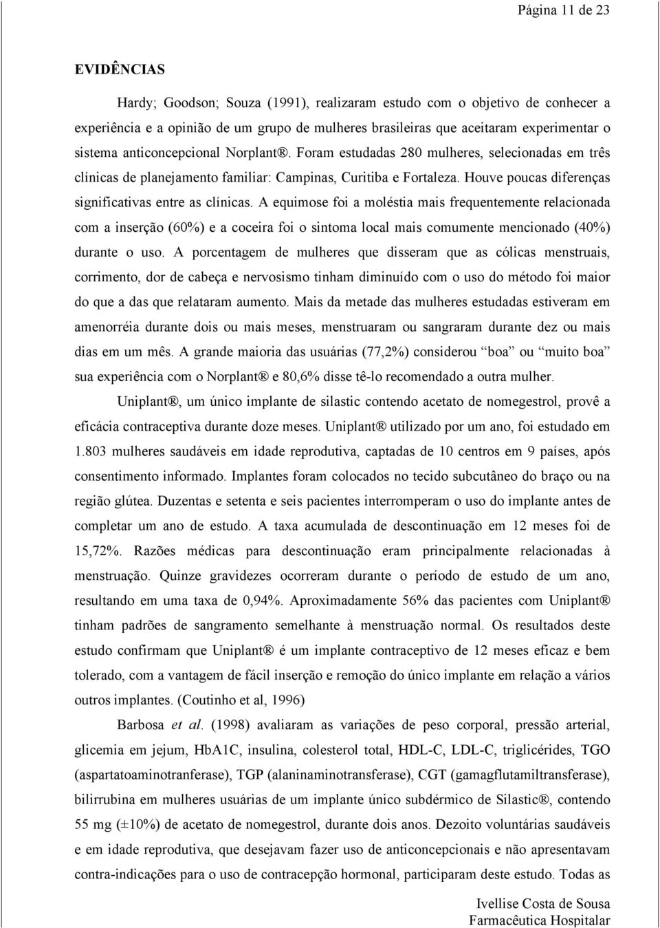 Houve poucas diferenças significativas entre as clínicas.