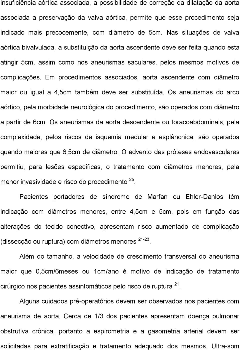 Nas situações de valva aórtica bivalvulada, a substituição da aorta ascendente deve ser feita quando esta atingir 5cm, assim como nos aneurismas saculares, pelos mesmos motivos de complicações.