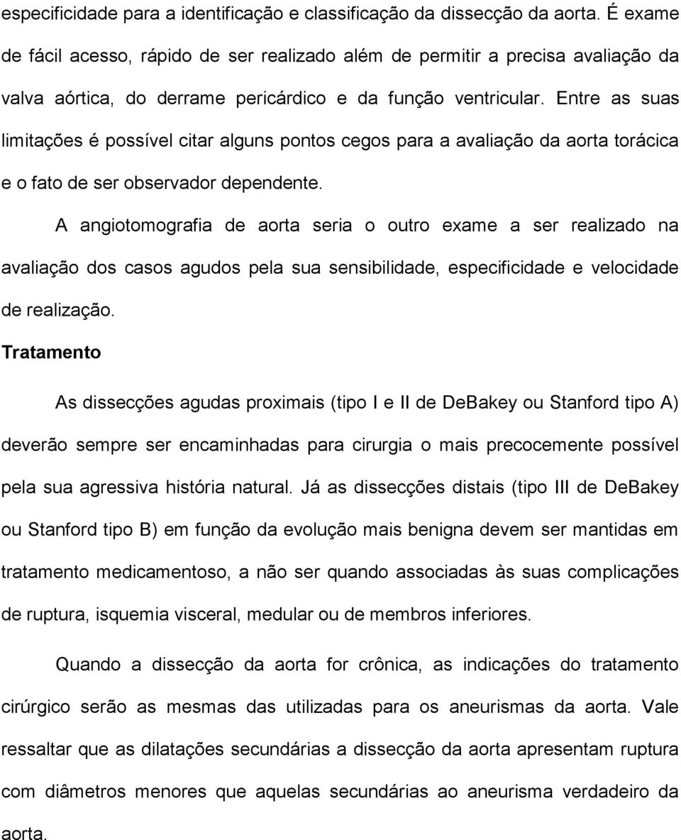 Entre as suas limitações é possível citar alguns pontos cegos para a avaliação da aorta torácica e o fato de ser observador dependente.