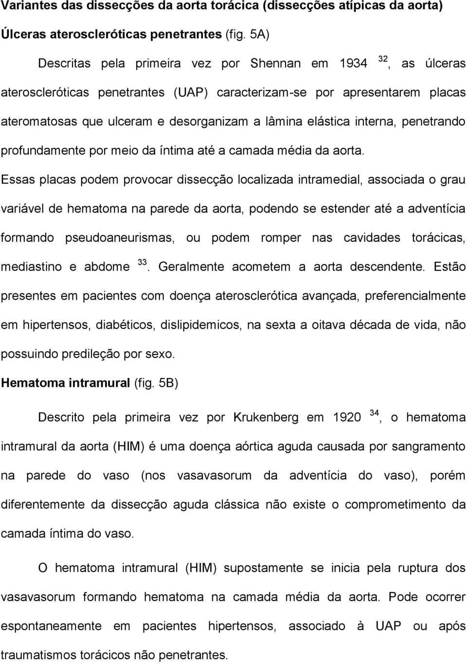 interna, penetrando profundamente por meio da íntima até a camada média da aorta.