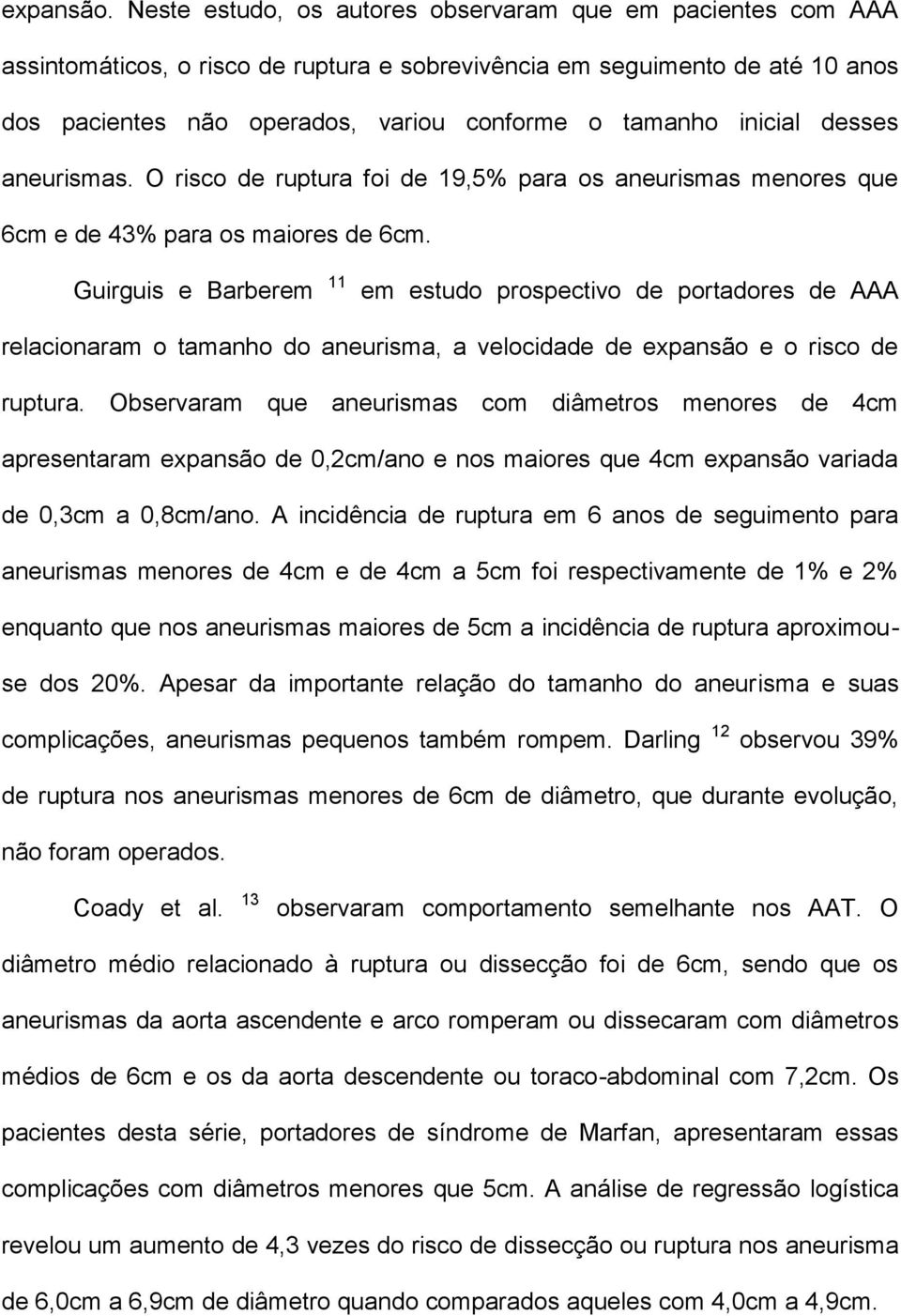 inicial desses aneurismas. O risco de ruptura foi de 19,5% para os aneurismas menores que 6cm e de 43% para os maiores de 6cm.