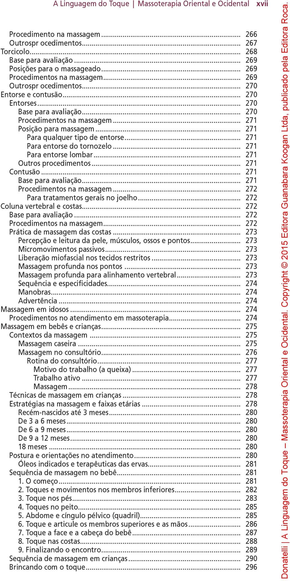 .. 271 Para qualquer tipo de entorse... 271 Para entorse do tornozelo... 271 Para entorse lombar... 271 Outros procedimentos... 271 Contusão... 271 Base para avaliação... 271 Procedimentos na massagem.