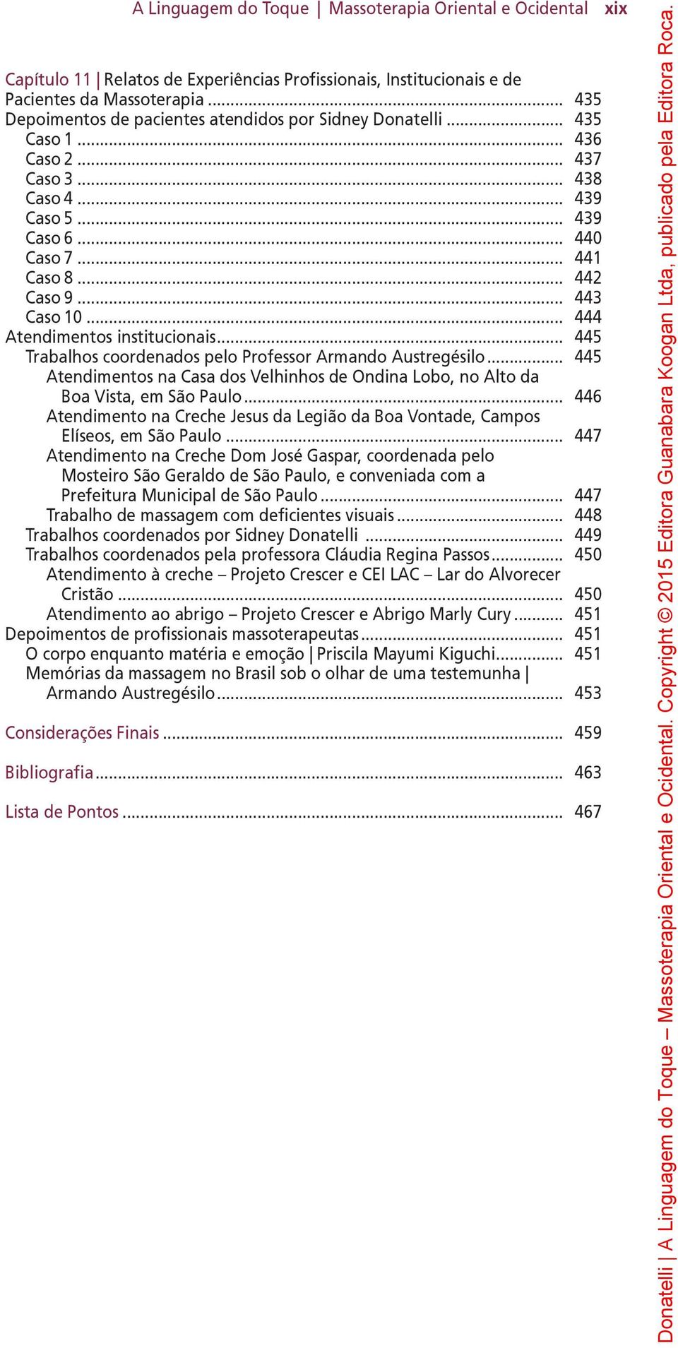 .. 443 Caso 10... 444 Atendimentos institucionais... 445 Trabalhos coordenados pelo Professor Armando Austregésilo.