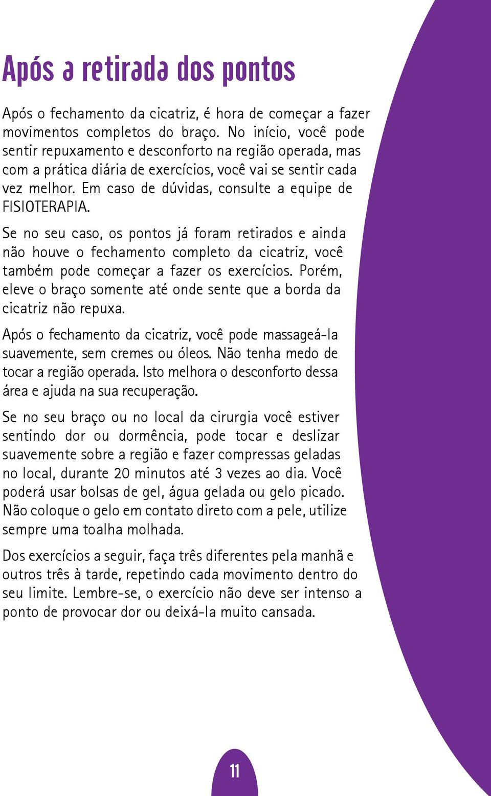 Em caso de dúvidas, consulte a equipe de FISIOTERAPIA. Se no seu caso, os pontos já foram retirados e ainda não houve o fechamento completo da cicatriz, você também pode começar a fazer os exercícios.