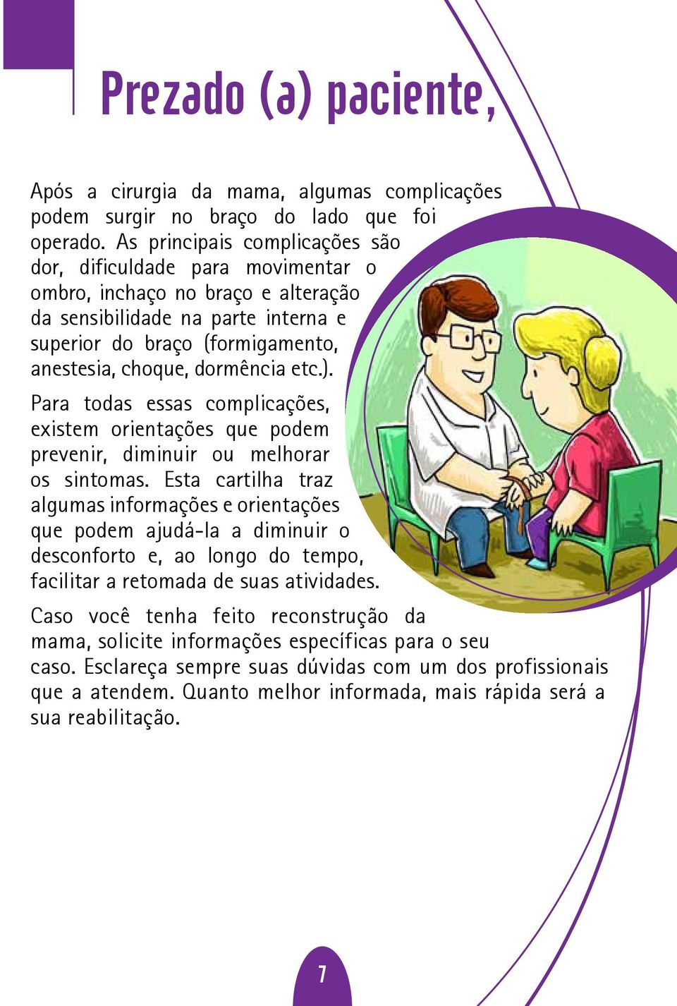 etc.). Para todas essas complicações, existem orientações que podem prevenir, diminuir ou melhorar os sintomas.