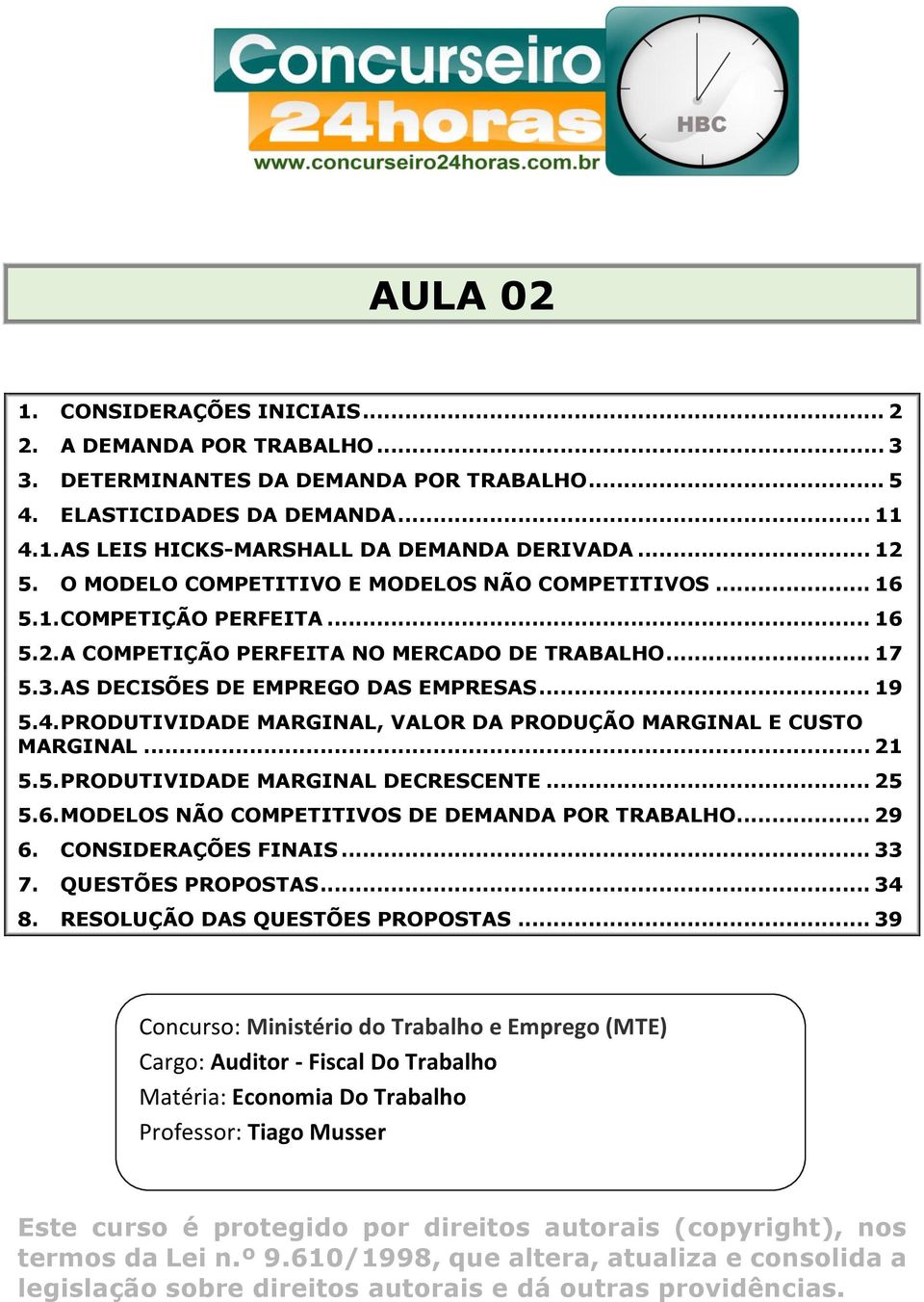 4. PRODUTIVIDADE MARGINAL, VALOR DA PRODUÇÃO MARGINAL E CUSTO MARGINAL... 21 5.5. PRODUTIVIDADE MARGINAL DECRESCENTE... 25 5.6. MODELOS NÃO COMPETITIVOS DE DEMANDA POR TRABALHO... 29 6.