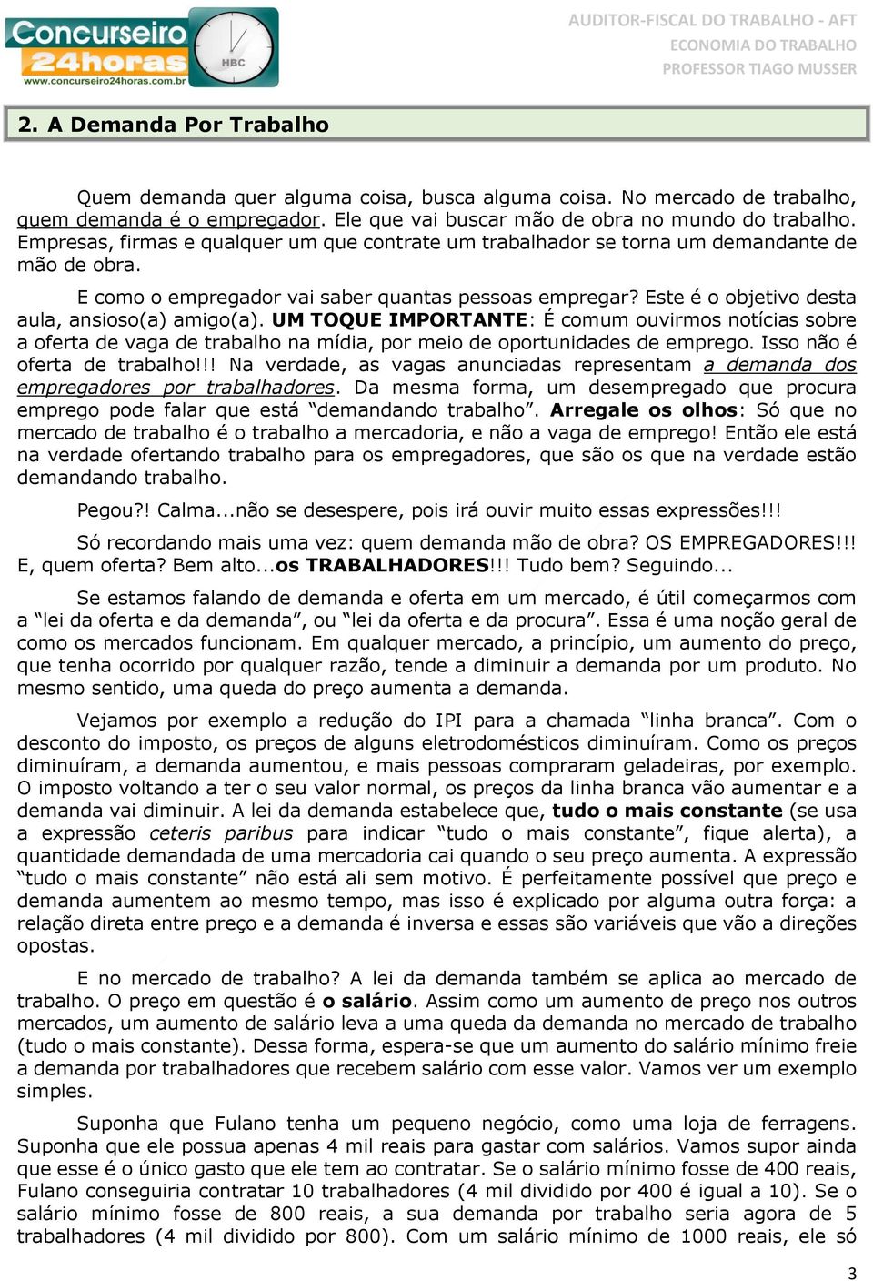 Este é o objetivo desta aula, ansioso(a) amigo(a). UM TOQUE IMPORTANTE: É comum ouvirmos notícias sobre a oferta de vaga de trabalho na mídia, por meio de oportunidades de emprego.