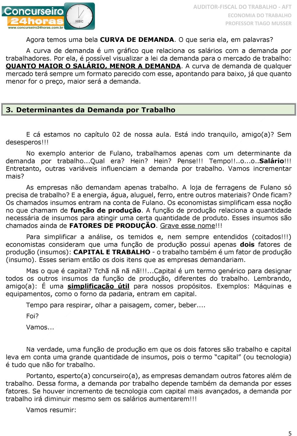 A curva de demanda de qualquer mercado terá sempre um formato parecido com esse, apontando para baixo, já que quanto menor for o preço, maior será a demanda. 3.